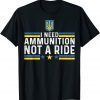 Zelensky I Need Ammunition, Not A Ride Ukraine Peace Ukraine T-Shirt