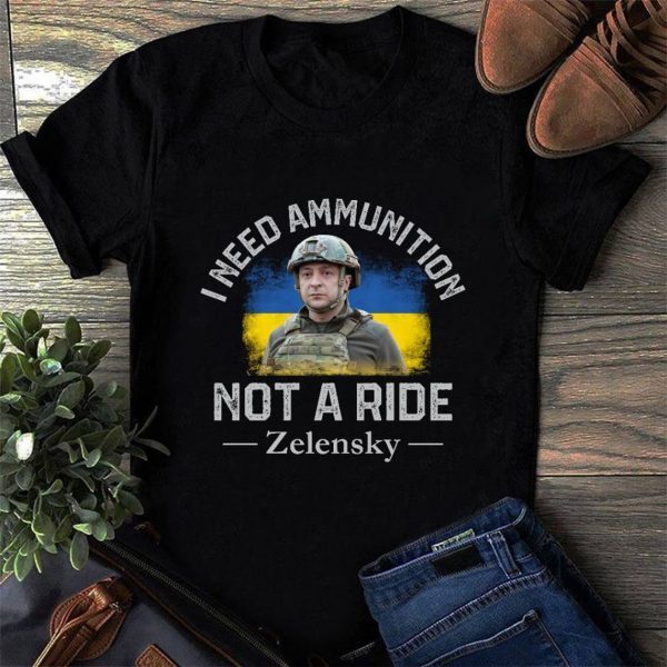 Zelensky I Need Ammunition Not A Ride Ukrainian Flag Support Ukraine Shirt
