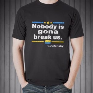Zelensky Nobody Is Gonna Break Us Love Ukraine Shirt
