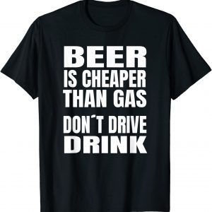 beer Is Cheaper Than Gas Do Not Drive Drinke 2022 Shirt