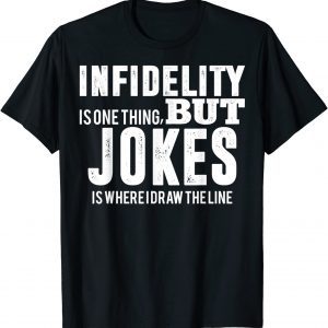 infidelity is one thing but JOKES is where I draw the line 2022 Shirt