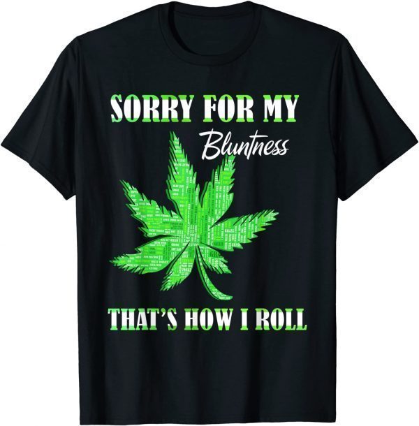 420 Stoner Weed Sorry For My Bluntness Cannabis Marijuana 2022 Shirt