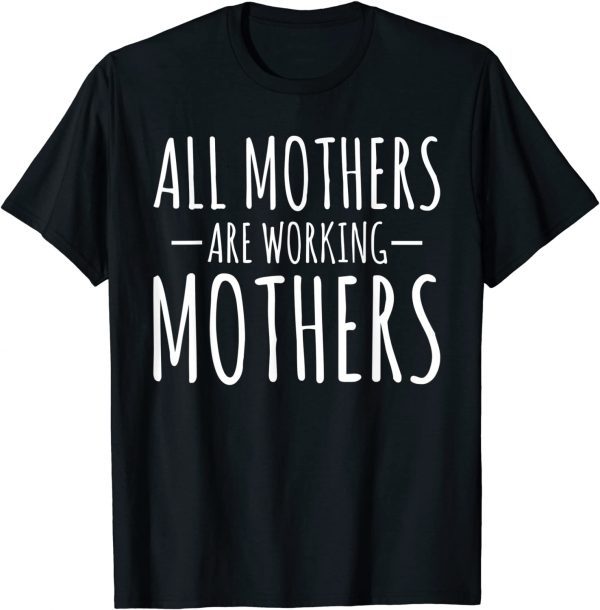 All Mothers Are Working Mothers Mothers Day Classic Shirt
