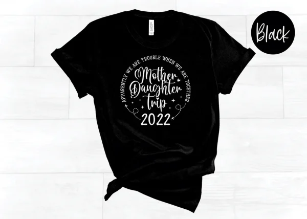 Apparently We Are Trouble When We Are Together Mother Daughter Trip 2022 Limited Shirt