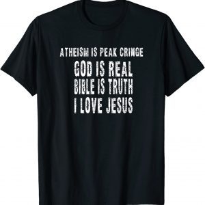 Atheism Is Peak Cringe God Is Real Bible Is Truth I Love Jes Classic Shirt