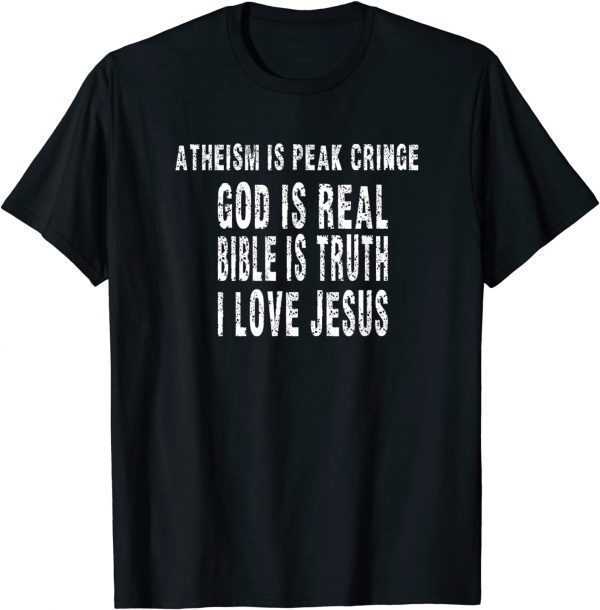 Atheism Is Peak Cringe God Is Real Bible Is Truth I Love Jes Classic Shirt