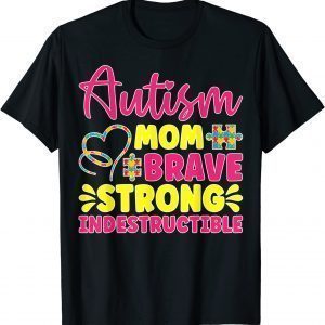 Autism Mom Brave, Strong, Indestructible Autism Awareness 2022 Shirt