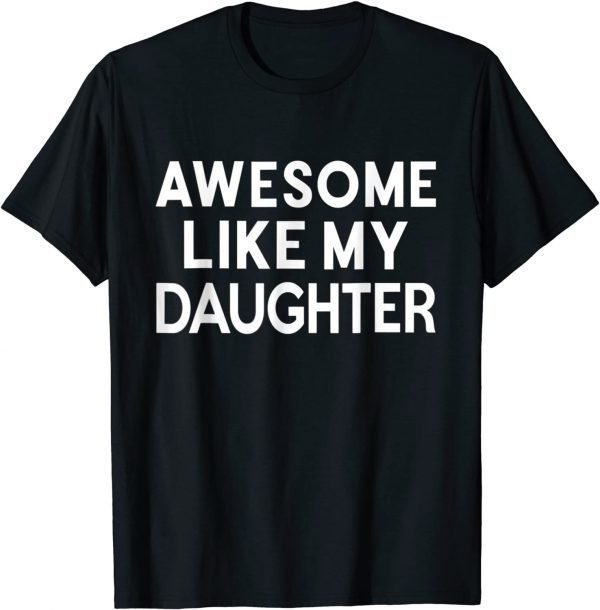 Awesome Like My Daughter Parents'day 2022 Shirt