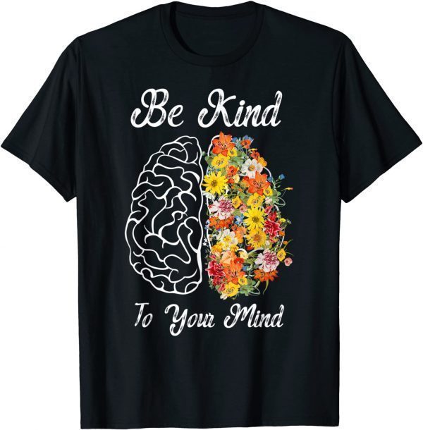 Be Kind To Your Mind Mental Health Awareness 2022 Shirt