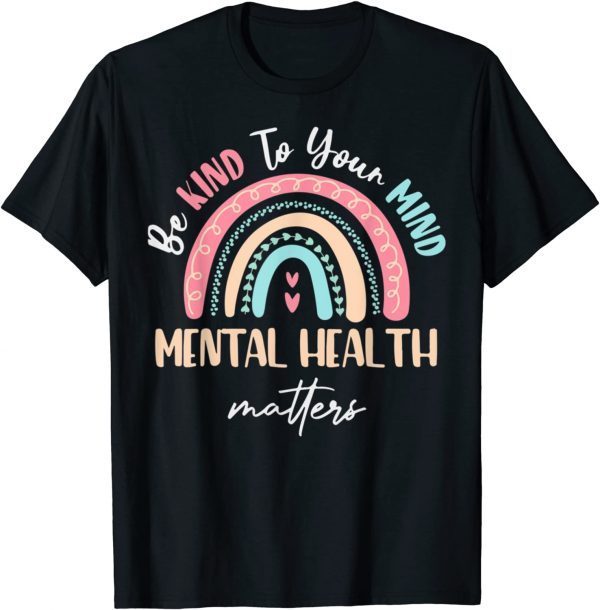 Be Kind To Your Mind Mental Health Matters Awareness 2022 Shirt