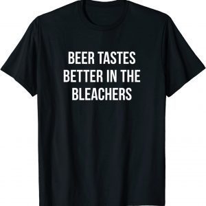 Beer Tastes Better In The Bleachers Tee Shirt