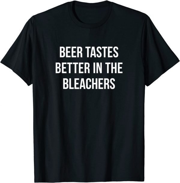 Beer Tastes Better In The Bleachers Tee Shirt
