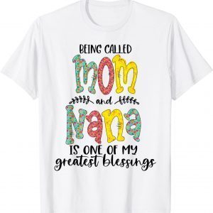 Being Called Mom And Nana Is Blessed Nana 2022 Shirt