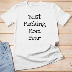 Best Fucking Mom Ever Mothers Day Shirt