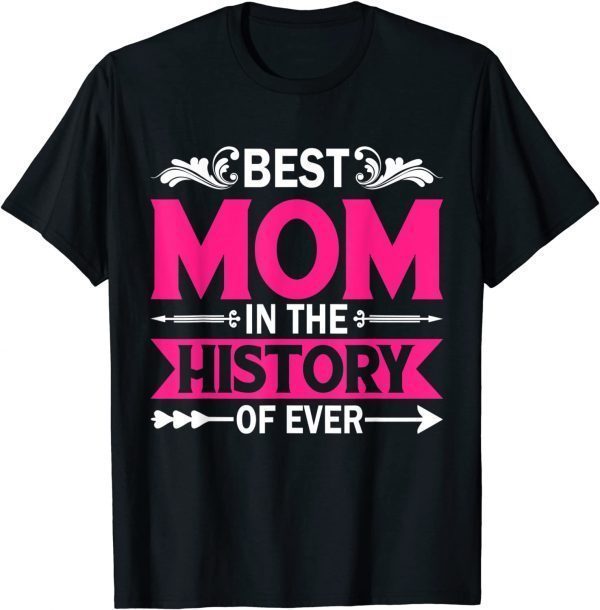 Best Mom In The History Of Ever Mothers Day For Mommy Classic Shirt