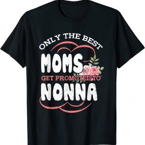 Best Moms Promoted To Nonna Grandma Mothers Day Flower 2022 Shirt