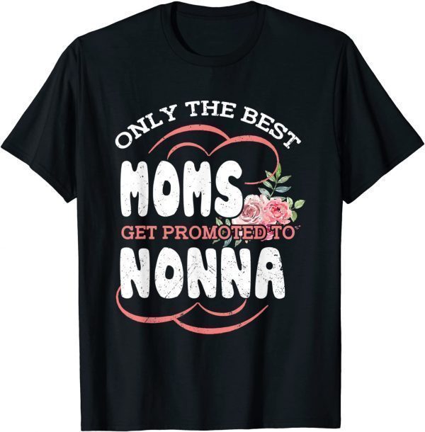 Best Moms Promoted To Nonna Grandma Mothers Day Flower 2022 Shirt