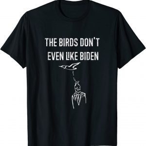 Biden Bird Poop I The Birds Don't Even Like Biden T-Shirt