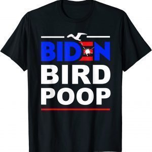 Biden Bird Poop The Birds Don't Even Like Biden 2022 Shirt