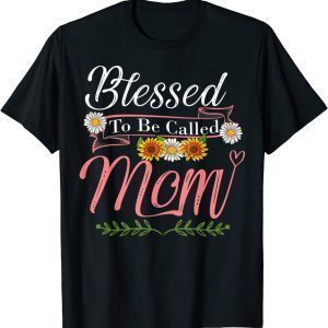 Blessed To Be Called Mom Cute Sunflowers Outfit Mother's Day 2022 Shirt