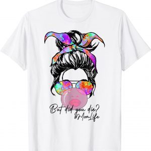 But Did You Die Mom Life Tie Dye Messy Bun Bubble Gum Mom T-Shirt