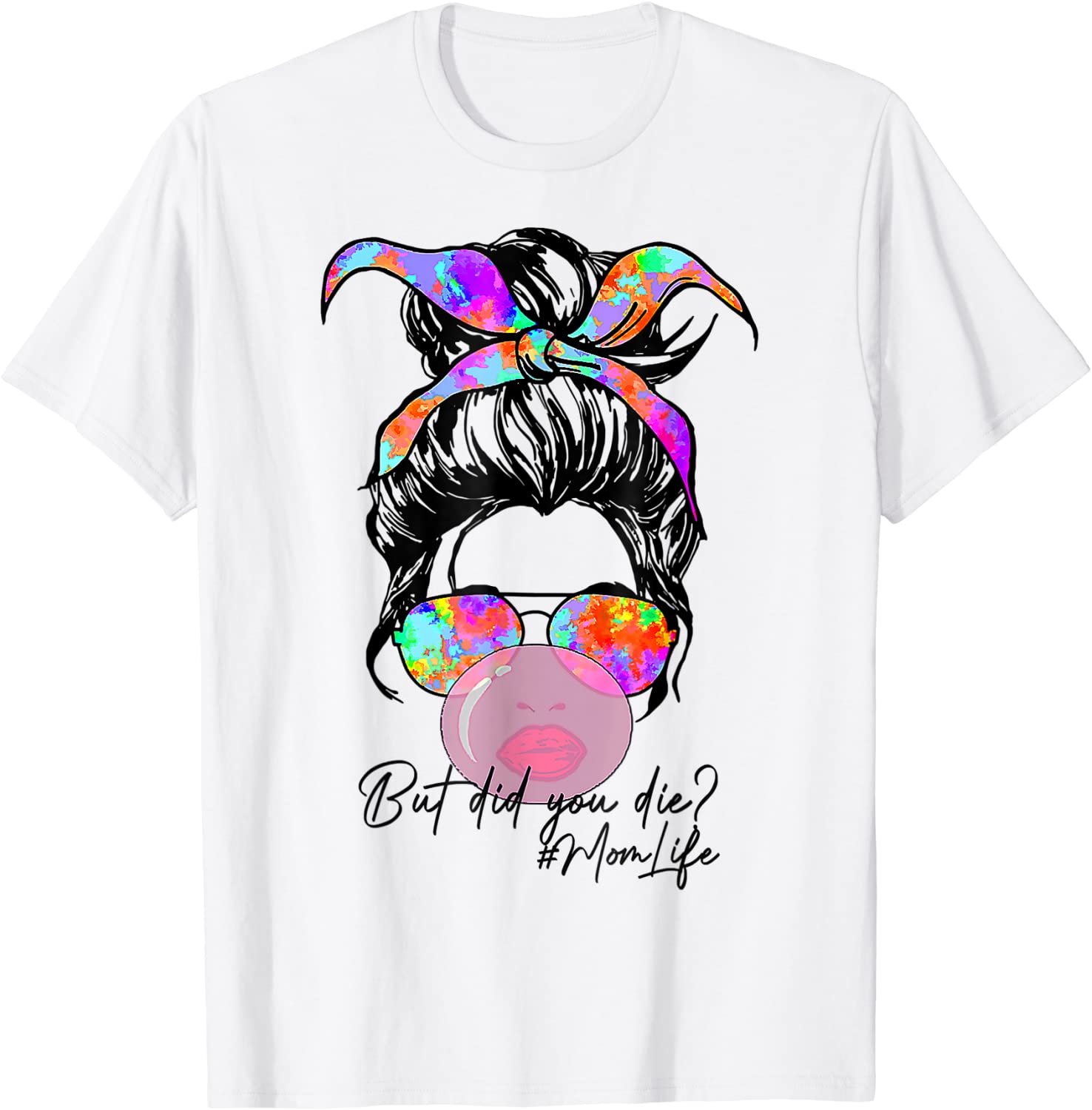 But Did You Die Mom Life Tie Dye Messy Bun Bubble Gum Mom T-Shirt
