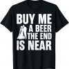 Buy Me A Beer The End Is Near 2022 Shirt