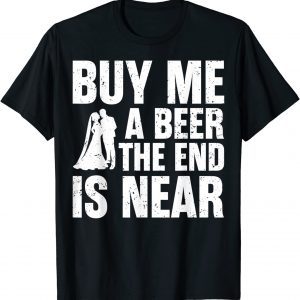 Buy Me A Beer The End Is Near 2022 Shirt