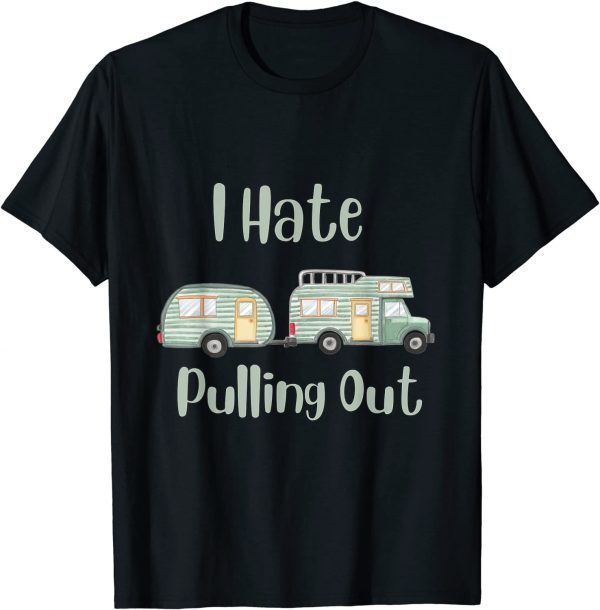 Camping I Hate Pulling Out Classic Shirt