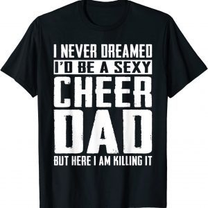 Cheerleading Dad I Never Dreamed I'd Be A Sexy Cheer Dad 2022 Shirt