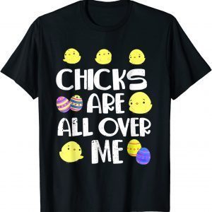 Chicks Are All Over Me Easter Day Classic Shirt