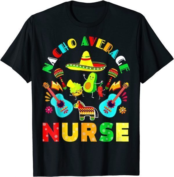 Cinco De Mayo Nacho Average Nurse Mexican Fiesta Mexican 2022 Shirt