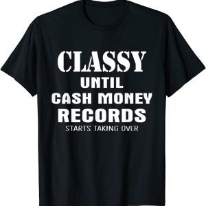 Classy Until Cash Money Records Starts Taking Over 2022 Shirt