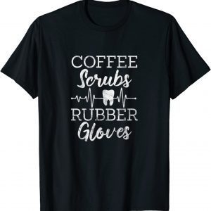 Coffee Scrubs Rubber Gloves Dentist Dental Assistant Grunge 2022 Shirt