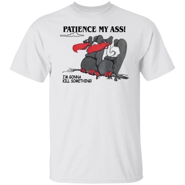 Condor Patience My Ass I’m Gonna Kill Something 2022 Shirt