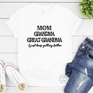 Custom Name Mom Grandma Great Grandma I Just Keep Getting Better Mother's Day 2022 Shirt