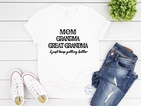 Custom Name Mom Grandma Great Grandma I Just Keep Getting Better Mother's Day 2022 Shirt