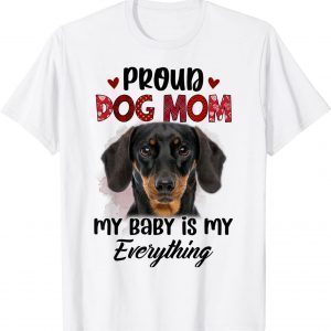 Dachshund Proud Dog Mom Ever My Baby is My Everything 2022 Shirt