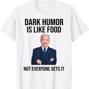 Dark Humor Is Like Food Not Everyone Gets It Anti Biden 2022 T-Shirt