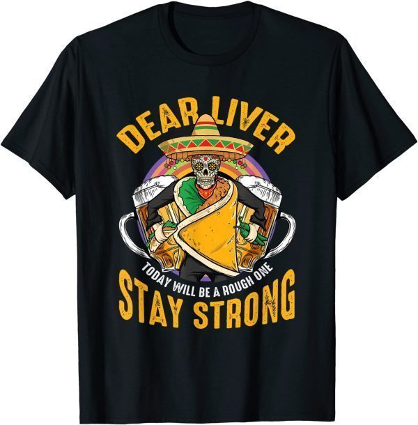 Dear Liver Today Will Be A Rough One Cinco De Mayo 2022 Shirt
