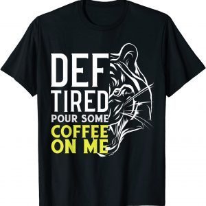 Def Tired Pour Some Coffee On Me 2022 Shirt