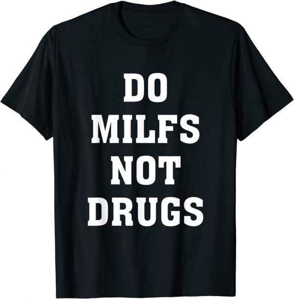 Do Milfs Not Drugs 2022 Shirt