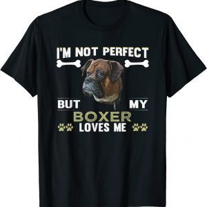 Dog Owner Boxer I'm not perfect but my Boxer loves me 2022 Shirt