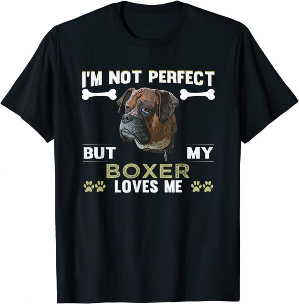 Dog Owner Boxer I'm not perfect but my Boxer loves me 2022 Shirt