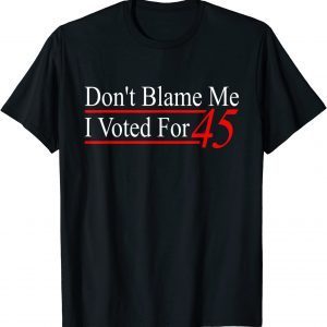 Don't Blame Me I Voted For 45 Classic Shirt