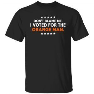 Don’t Blame Me I Voted For The Orange Man Classic Shirt