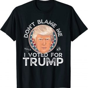 Don't Blame Me I Voted for Trump Face 2022 Shirt
