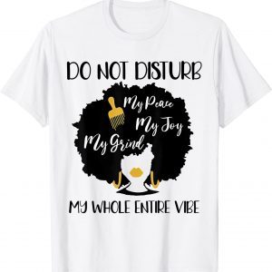 Don't Disturb My Peace My Joy My Grind My Whole Entire 2022 Shirt