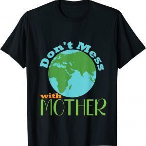 Don't Mess With Mother Earth Day Mother Earth Day 2022 Classic Shirt