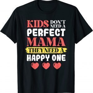 Don't Need A Perfect Mama They Need A Happy One Mothers Day T-Shirt